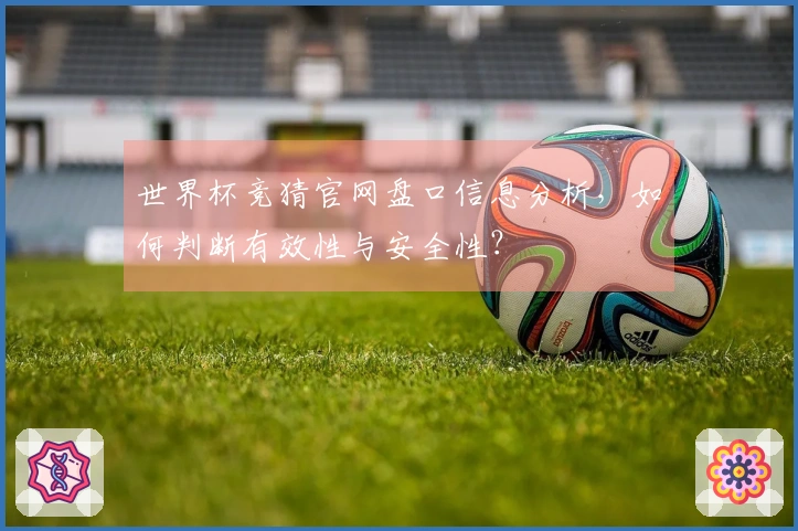 世界杯竞猜官网盘口信息分析，如何判断有效性与安全性？