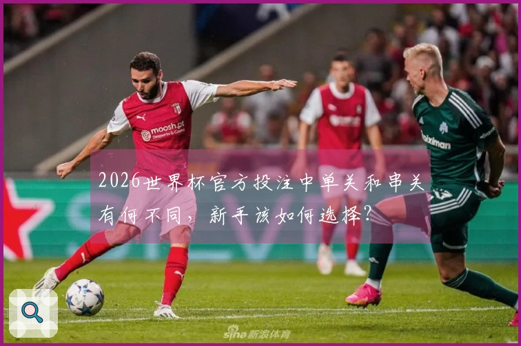 2026世界杯官方投注中单关和串关有何不同，新手该如何选择？