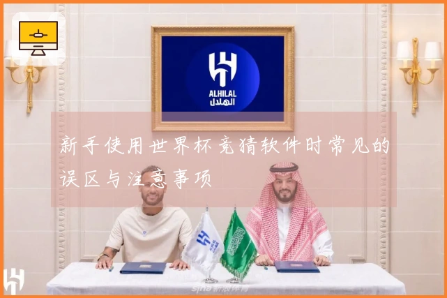 新手使用世界杯竞猜软件时常见的误区与注意事项